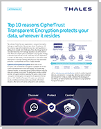 Top 10 reasons CipherTrust Transparent Encryption protects your data, wherever it resides - Brochure