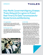 Asia-Pacific Government Agency Chooses Thales Network Encryptors to Protect Real-Time CCTV Data Transmissions for Border Control and Monitoring - Case Study