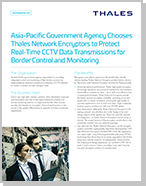 Asia-Pacific Government Agency Chooses Thales Network Encryptors to Protect Real-Time CCTV Data Transmissions for Border Control and Monitoring - Case Study