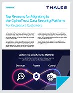 Top Reasons for Migrating to the CipherTrust Data Security Platform For KeySecure Customers