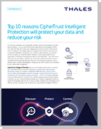Top 10 reasons CipherTrust Intelligent Protection will protect your data and reduce your risk  - Data Sheet