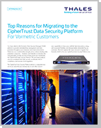 Top Reasons for Migrating to the CipherTrust Data Security Platform - Data Sheet
