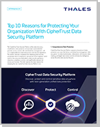 Top 10 Reasons for Protecting Your Organization With CipherTrust Data Security Platform - Data Sheet