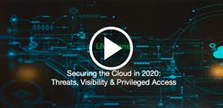 Securing the Cloud in 2020 - Threats, Visibility & Privileged Access