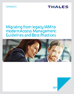 Migrating from legacy IAM to modern Access Management: Guidelines and Best Practices - White Paper