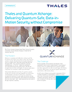 Thales and Quantum Xchange: Delivering Quantum-Safe, Data-in- Motion Security without Compromise - Solution Brief